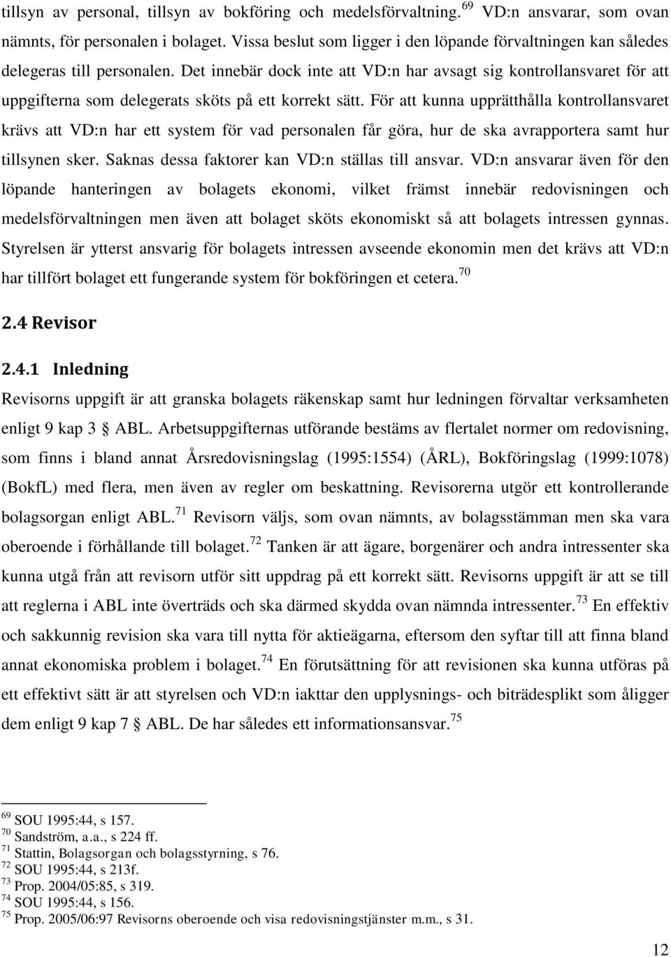 Det innebär dock inte att VD:n har avsagt sig kontrollansvaret för att uppgifterna som delegerats sköts på ett korrekt sätt.