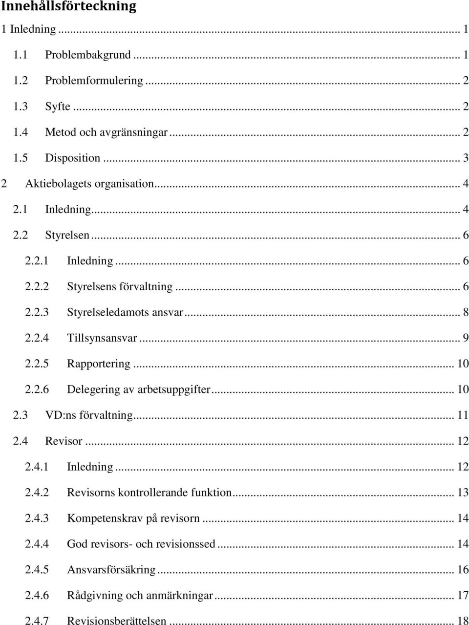 .. 9 2.2.5 Rapportering... 10 2.2.6 Delegering av arbetsuppgifter... 10 2.3 VD:ns förvaltning... 11 2.4 Revisor... 12 2.4.1 Inledning... 12 2.4.2 Revisorns kontrollerande funktion.