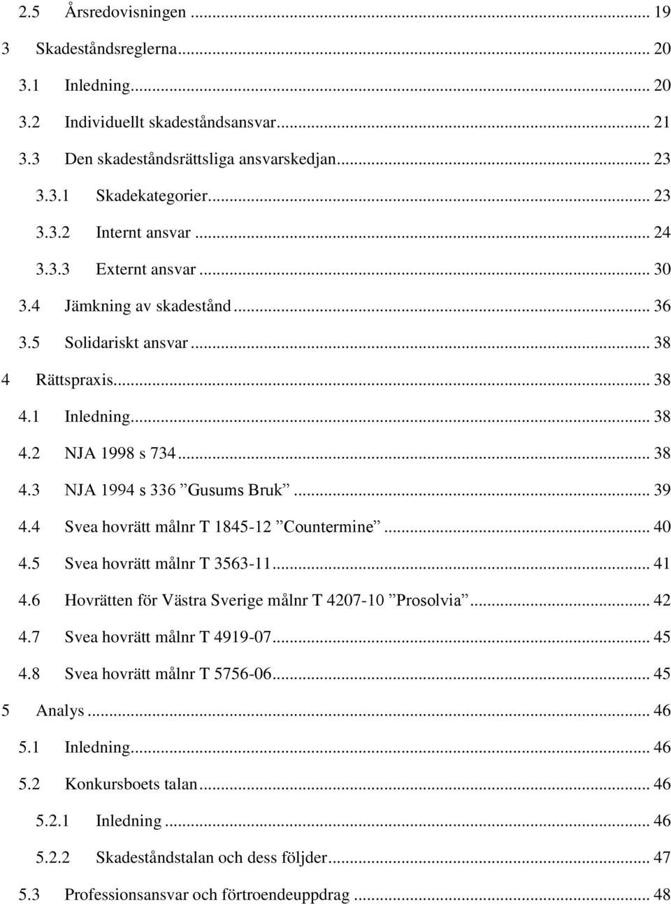 4 Svea hovrätt målnr T 1845-12 Countermine... 40 4.5 Svea hovrätt målnr T 3563-11... 41 4.6 Hovrätten för Västra Sverige målnr T 4207-10 Prosolvia... 42 4.7 Svea hovrätt målnr T 4919-07... 45 4.