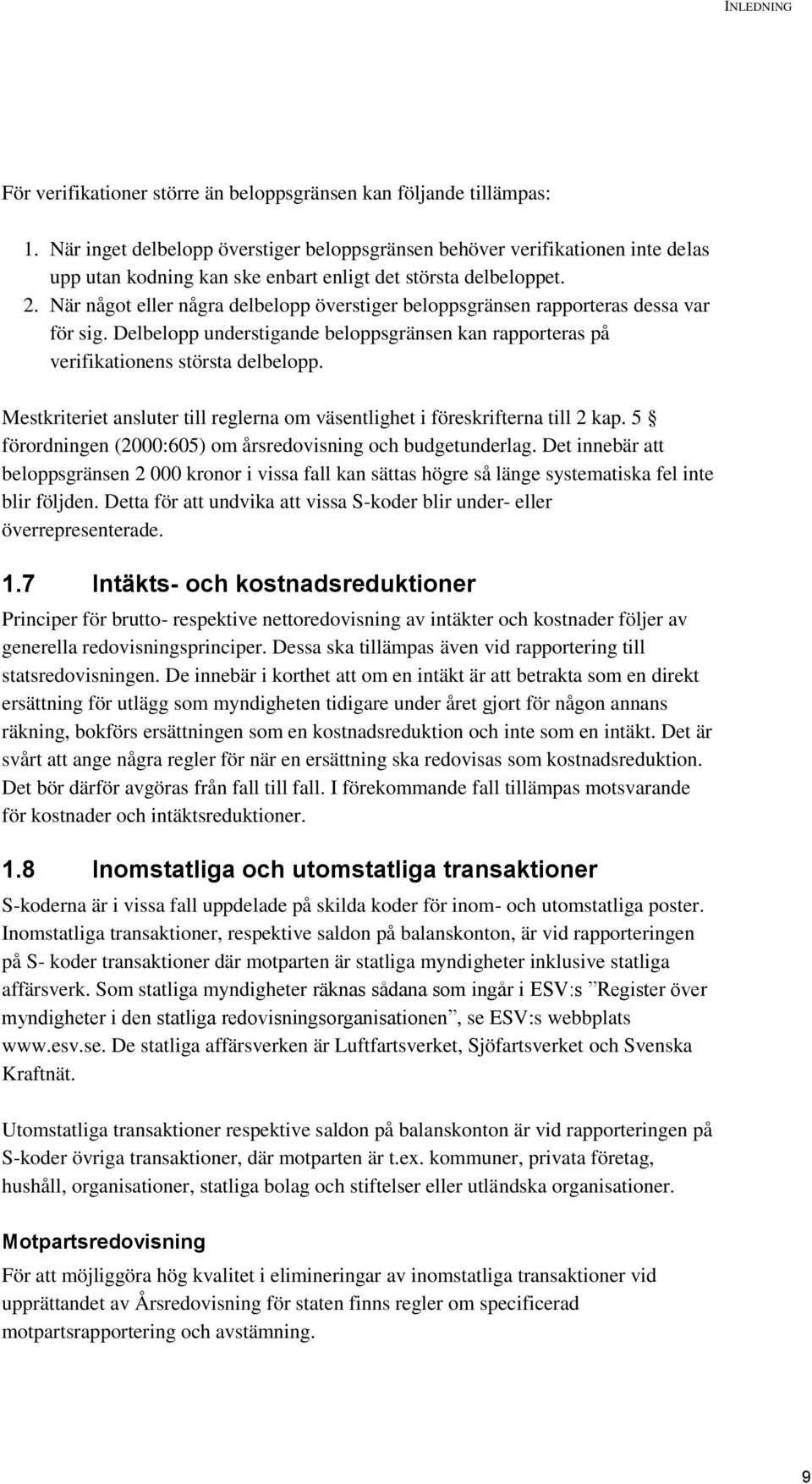 När något eller några delbelopp överstiger beloppsgränsen rapporteras dessa var för sig. Delbelopp understigande beloppsgränsen kan rapporteras på verifikationens största delbelopp.