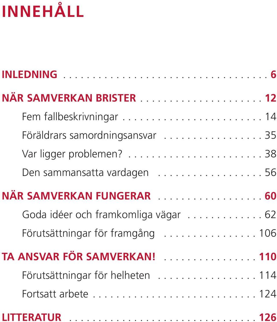 ................. 60 Goda idéer och framkomliga vägar............. 62 Förutsättningar för framgång................ 106 TA ANSVAR FÖR SAMVERKAN!