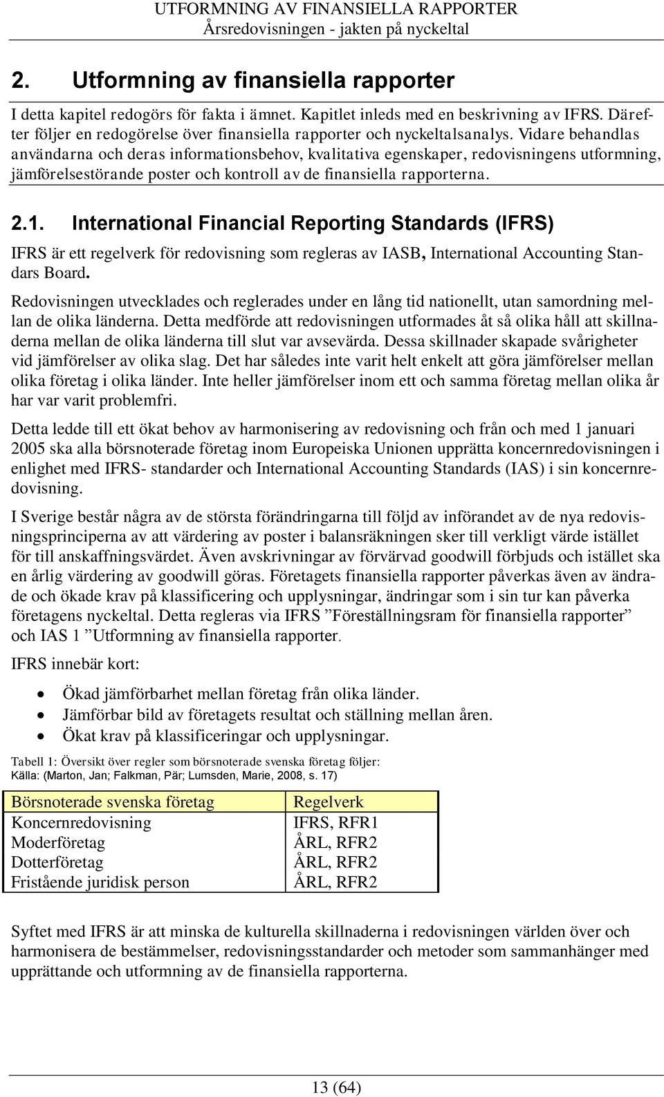 Vidare behandlas användarna och deras informationsbehov, kvalitativa egenskaper, redovisningens utformning, jämförelsestörande poster och kontroll av de finansiella rapporterna. 2.1.