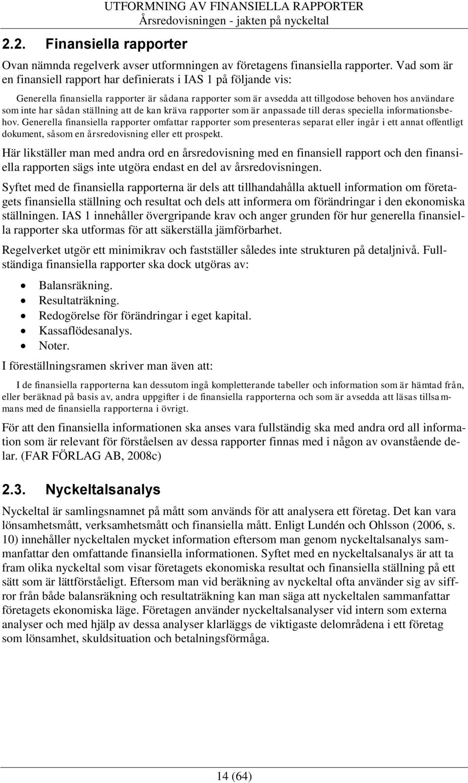 ställning att de kan kräva rapporter som är anpassade till deras speciella informationsbehov.