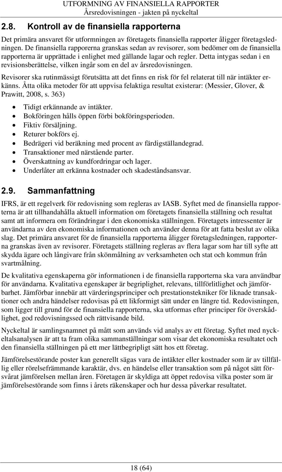 Detta intygas sedan i en revisionsberättelse, vilken ingår som en del av årsredovisningen. Revisorer ska rutinmässigt förutsätta att det finns en risk för fel relaterat till när intäkter erkänns.