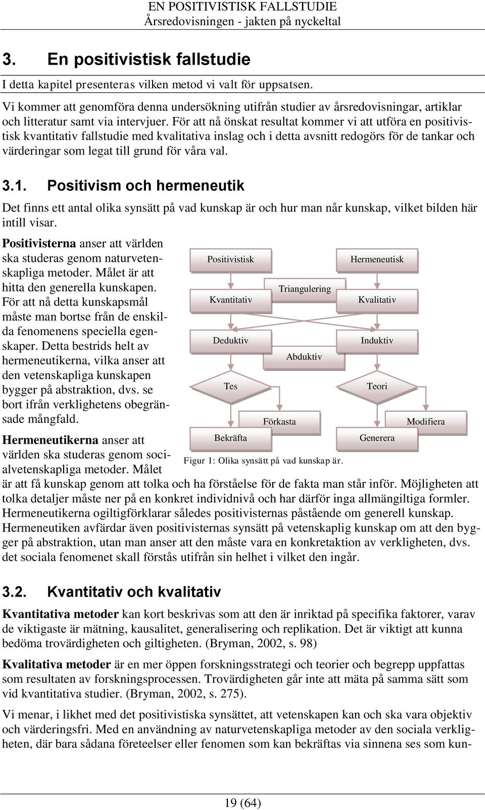 För att nå önskat resultat kommer vi att utföra en positivistisk kvantitativ fallstudie med kvalitativa inslag och i detta avsnitt redogörs för de tankar och värderingar som legat till grund för våra