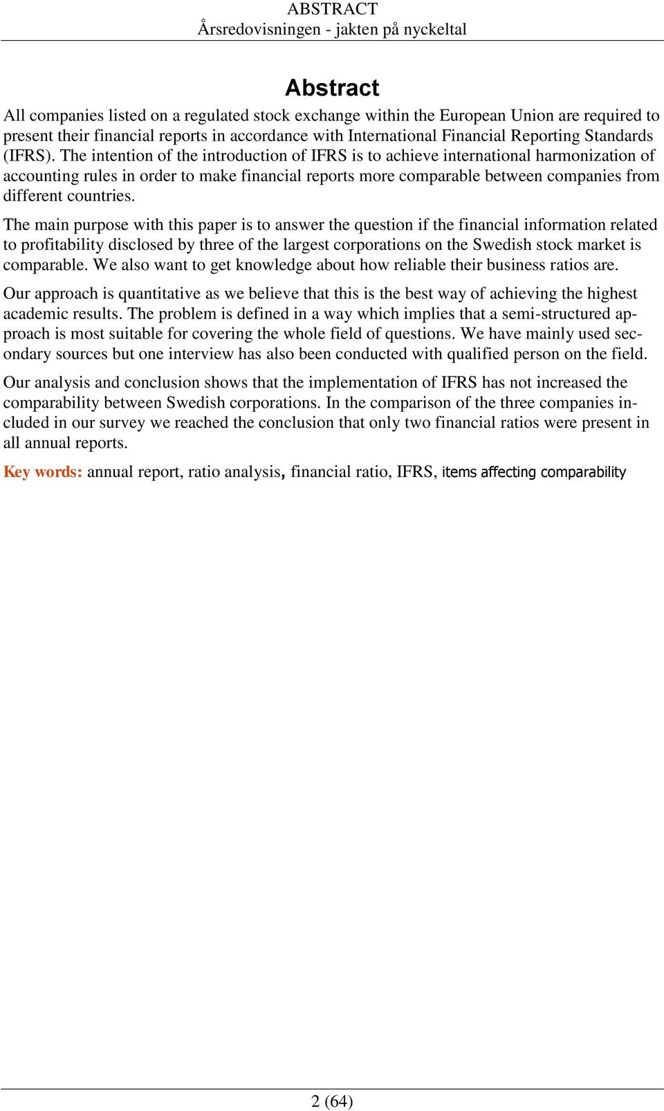 The intention of the introduction of IFRS is to achieve international harmonization of accounting rules in order to make financial reports more comparable between companies from different countries.