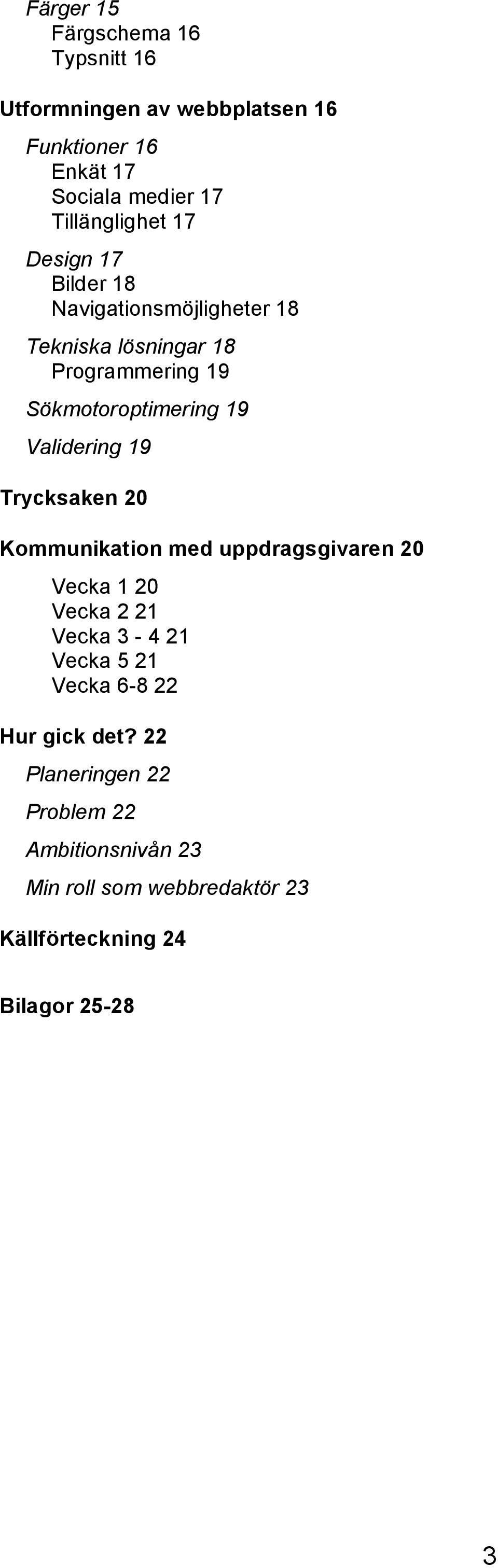 Sökmotoroptimering 19 Validering 19 Trycksaken 20 Kommunikation med uppdragsgivaren 20 Vecka 1 20 Vecka 2 21 Vecka 3-4