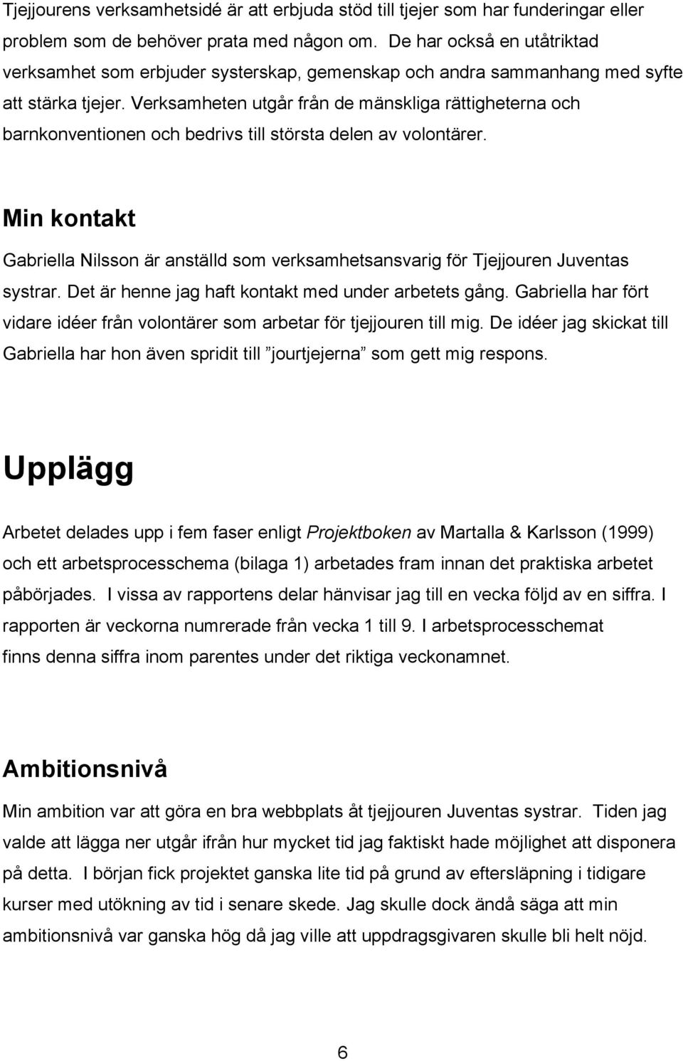 Verksamheten utgår från de mänskliga rättigheterna och barnkonventionen och bedrivs till största delen av volontärer.