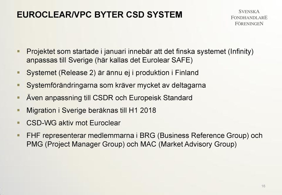 deltagarna Även anpassning till CSDR och Europeisk Standard Migration i Sverige beräknas till H1 2018 CSD-WG aktiv mot Euroclear