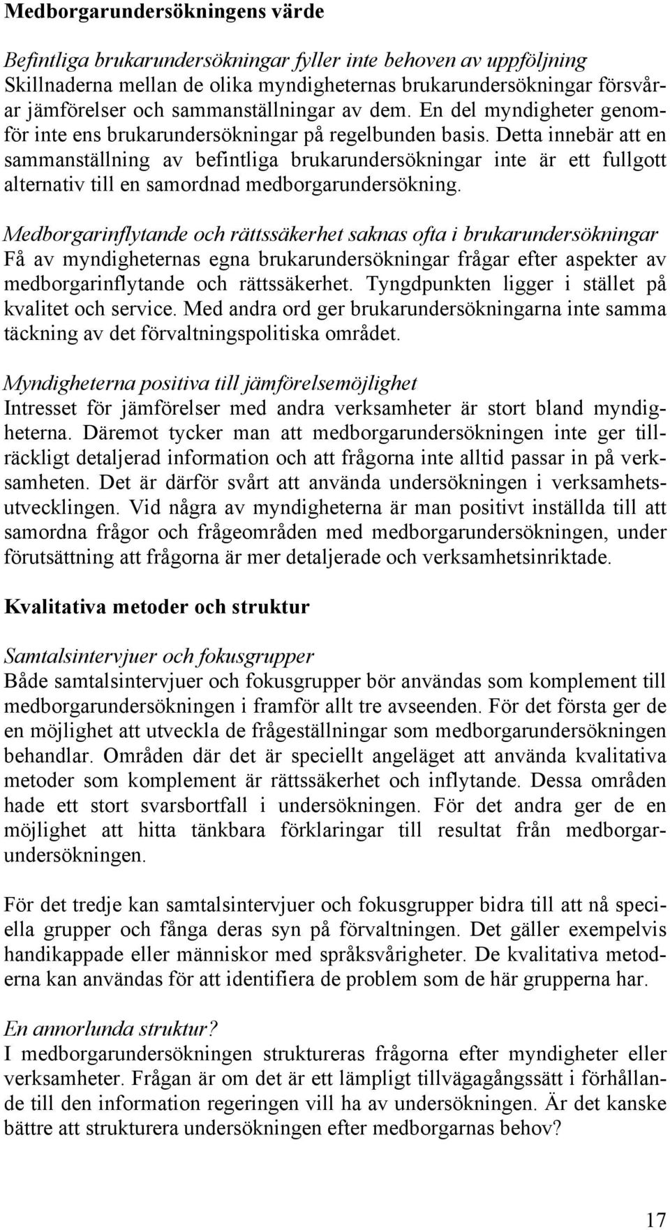 Detta innebär att en sammanställning av befintliga brukarundersökningar inte är ett fullgott alternativ till en samordnad medborgarundersökning.