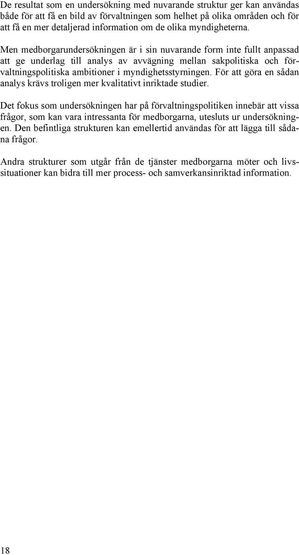 Men medborgarundersökningen är i sin nuvarande form inte fullt anpassad att ge underlag till analys av avvägning mellan sakpolitiska och förvaltningspolitiska ambitioner i myndighetsstyrningen.