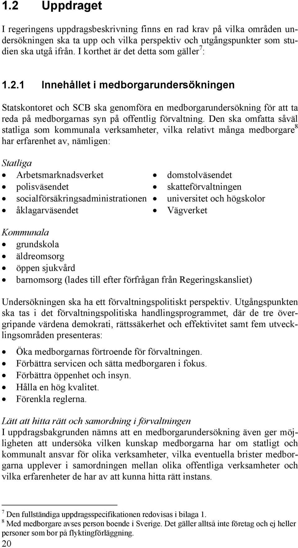 1 Innehållet i medborgarundersökningen Statskontoret och SCB ska genomföra en medborgarundersökning för att ta reda på medborgarnas syn på offentlig förvaltning.