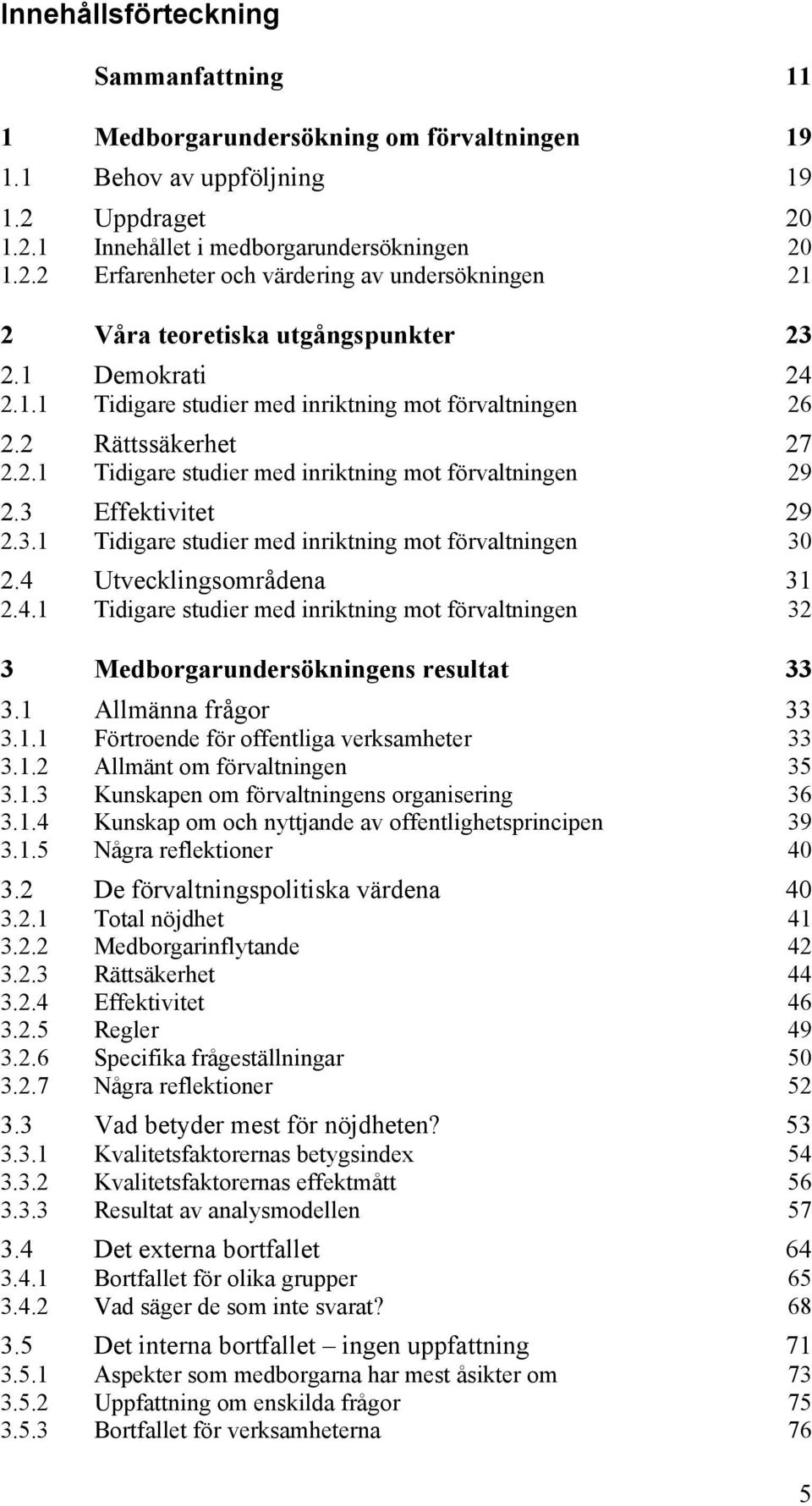 2 Rättssäkerhet 27 2.2.1 Tidigare studier med inriktning mot förvaltningen 29 2.3 Effektivitet 29 2.3.1 Tidigare studier med inriktning mot förvaltningen 30 2.4 