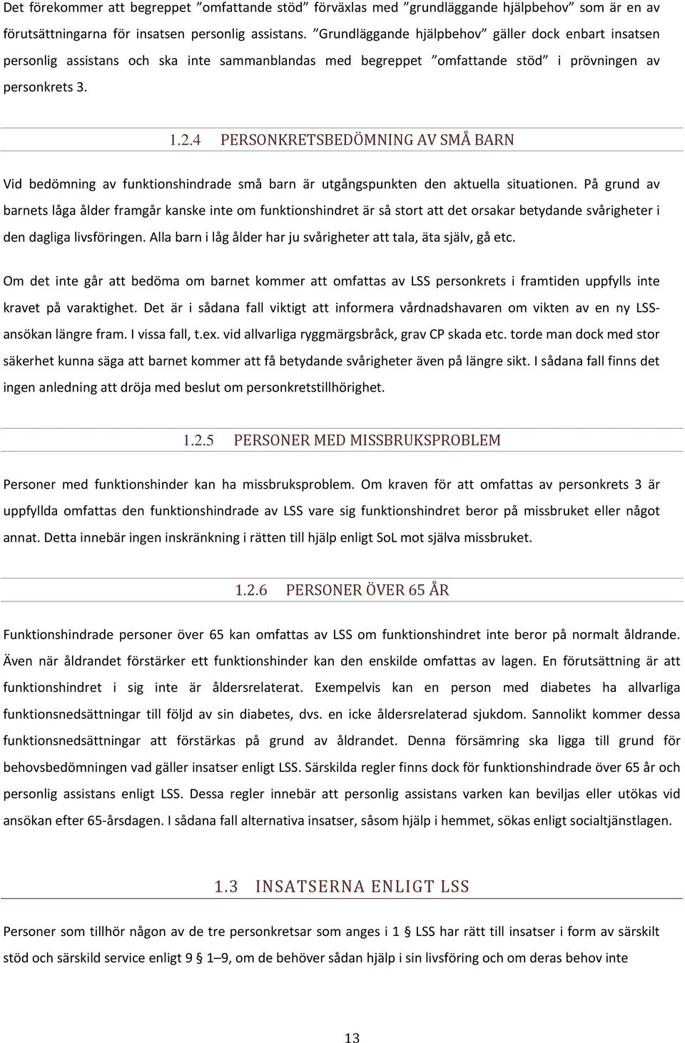 4 PERSONKRETSBEDÖMNING AV SMÅ BARN Vid bedömning av funktionshindrade små barn är utgångspunkten den aktuella situationen.