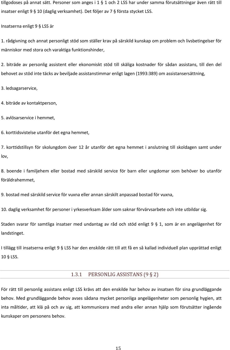 biträde av personlig assistent eller ekonomiskt stöd till skäliga kostnader för sådan assistans, till den del behovet av stöd inte täcks av beviljade assistanstimmar enligt lagen (1993:389) om