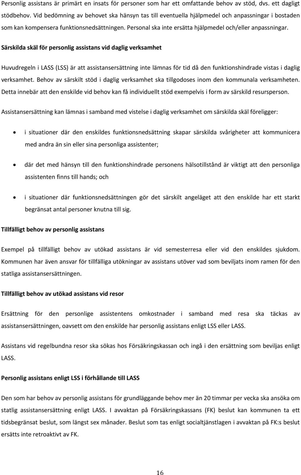 Särskilda skäl för personlig assistans vid daglig verksamhet Huvudregeln i LASS (LSS) är att assistansersättning inte lämnas för tid då den funktionshindrade vistas i daglig verksamhet.