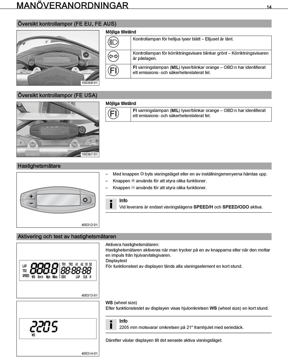 100358-01 5.12Översikt kontrollampor (FE USA) Möjliga tillstånd FI varningslampan (MIL) lyser/blinkar orange OBD:n har identifierat ett emissions- och säkerhetsrelaterat fel. 100367-01 5.