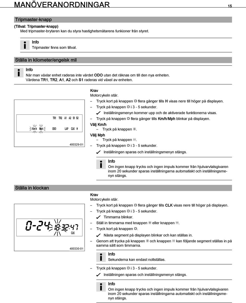 Tryck på knappen i 3-5 sekunder. Inställningsmenyn kommer upp och de aktiverade funktionerna visas. Tryck på knappen flera gånger tills Km/h/Mph blinkar på displayen. Välj Km/h Tryck på knappen.