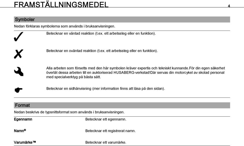 för din egen säkerhet överlåt dessa arbeten till en auktoriserad HUSABERG-verkstad!Där servas din motorcykel av skolad personal med specialverktyg på bästa sätt.