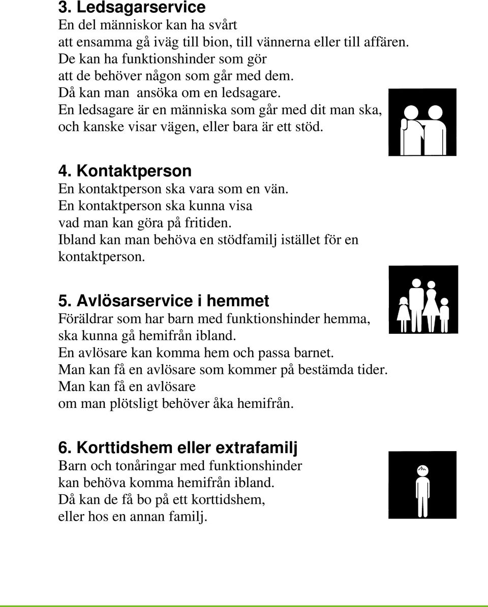 En kontaktperson ska kunna visa vad man kan göra på fritiden. Ibland kan man behöva en stödfamilj istället för en kontaktperson. 5.