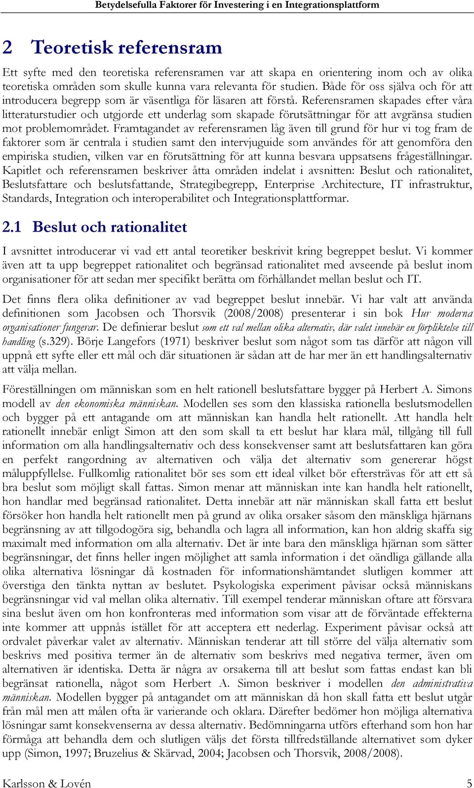 Referensramen skapades efter våra litteraturstudier och utgjorde ett underlag som skapade förutsättningar för att avgränsa studien mot problemområdet.