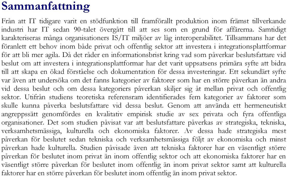 Tillsammans har det föranlett ett behov inom både privat och offentlig sektor att investera i integrationsplattformar för att bli mer agila.