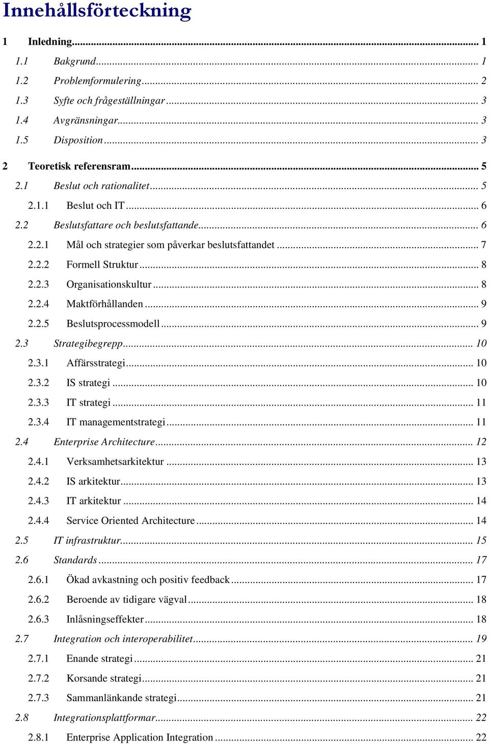 .. 8 2.2.4 Maktförhållanden... 9 2.2.5 Beslutsprocessmodell... 9 2.3 Strategibegrepp... 10 2.3.1 Affärsstrategi... 10 2.3.2 IS strategi... 10 2.3.3 IT strategi... 11 2.3.4 IT managementstrategi... 11 2.4 Enterprise Architecture.