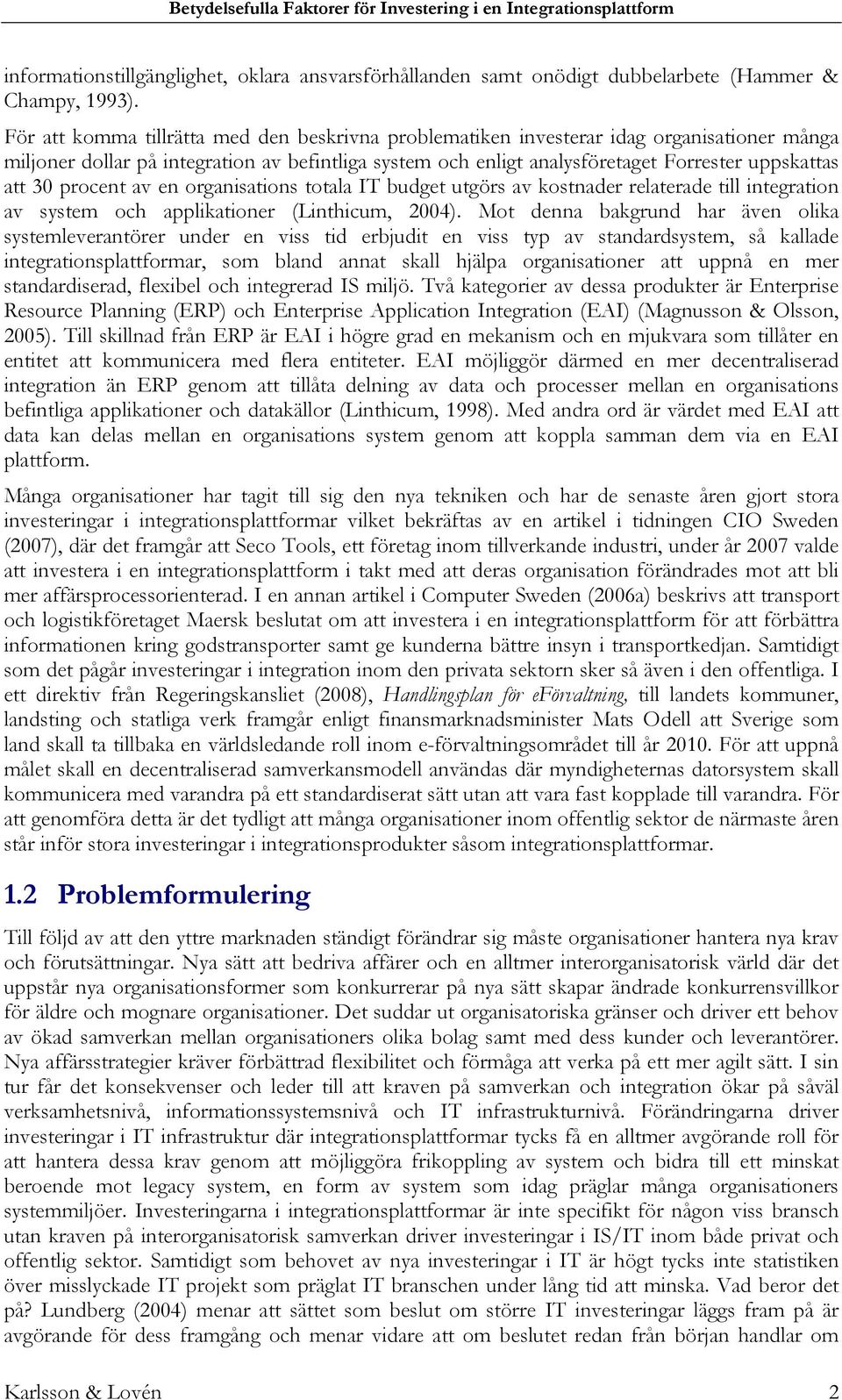 procent av en organisations totala IT budget utgörs av kostnader relaterade till integration av system och applikationer (Linthicum, 2004).