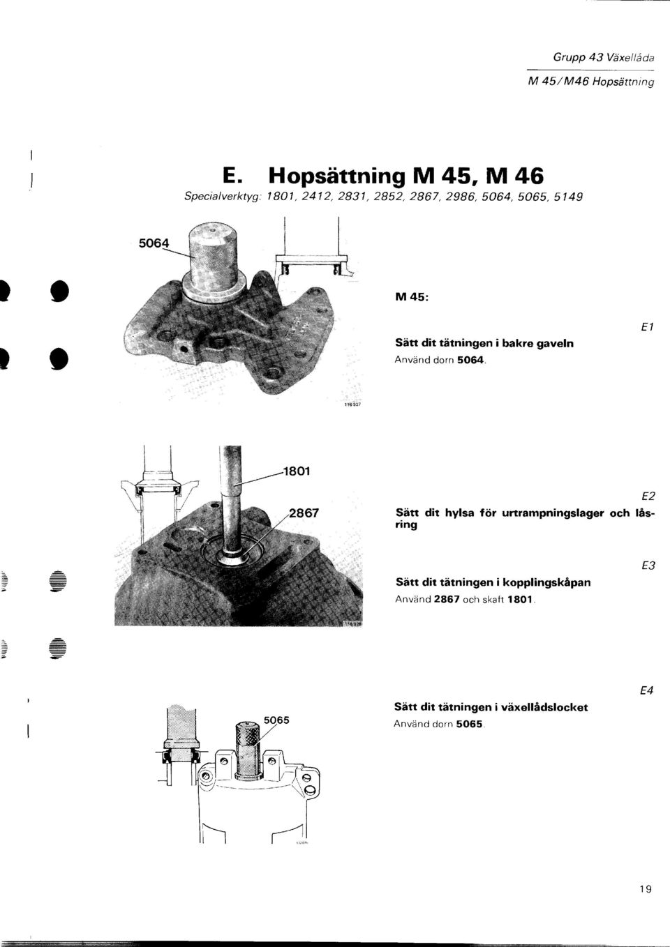 45: Sätt dit tätningen i bakre gaveln Använd dorn 5O64.