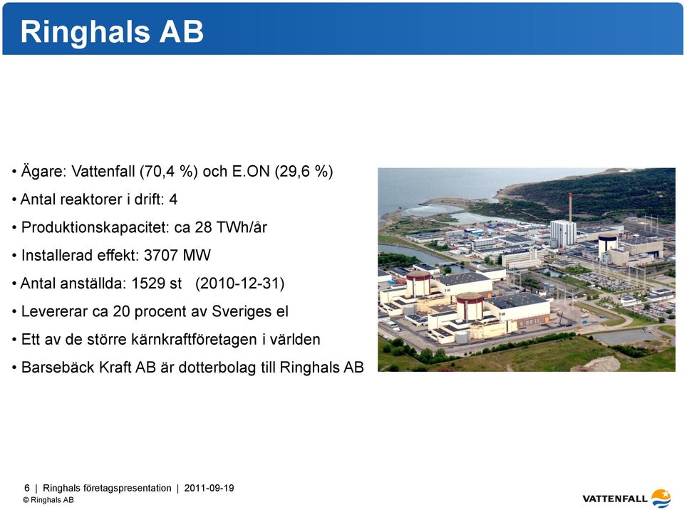 effekt: 3707 MW Antal anställda: 1529 st (2010-12-31) Levererar ca 20 procent av Sveriges