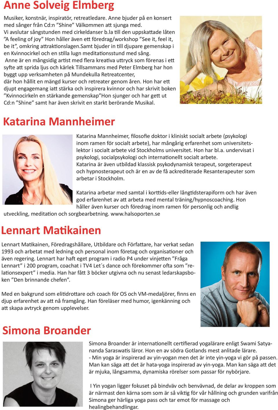 samt bjuder in till djupare gemenskap i en Kvinnocirkel och en stilla lugn meditationsstund med sång.