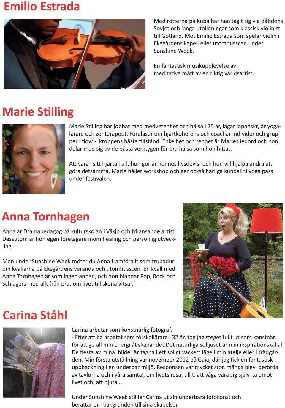 Marie Stilling Marie Stilling har jobbat med medvetenhet och hälsa i 25 år, lagar japanskt, är yogalärare och zonterapeut.