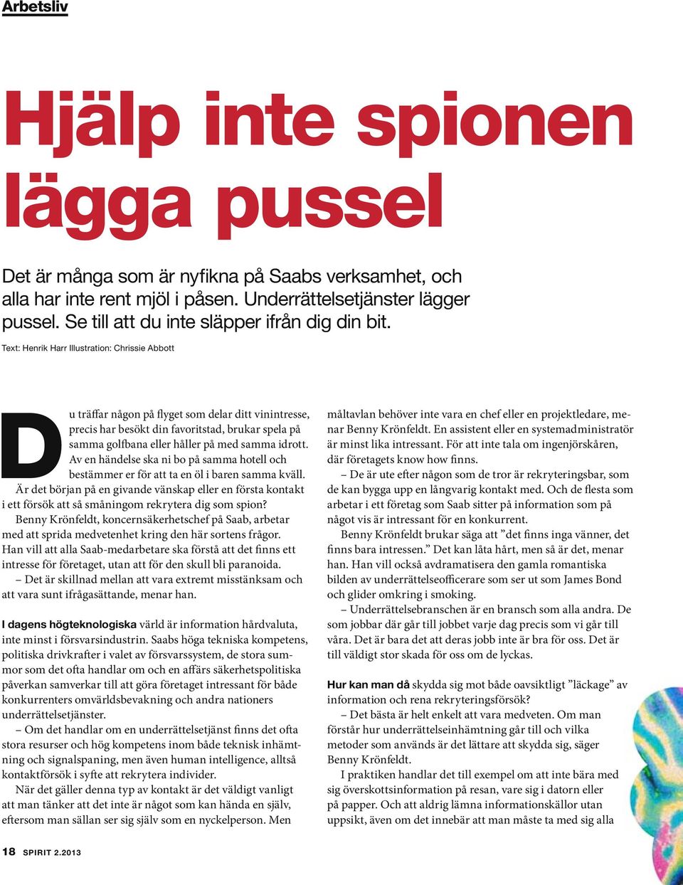 Text: Henrik Harr Illustration: Chrissie Abbott Du träffar någon på flyget som delar ditt vinintresse, precis har besökt din favoritstad, brukar spela på samma golfbana eller håller på med samma