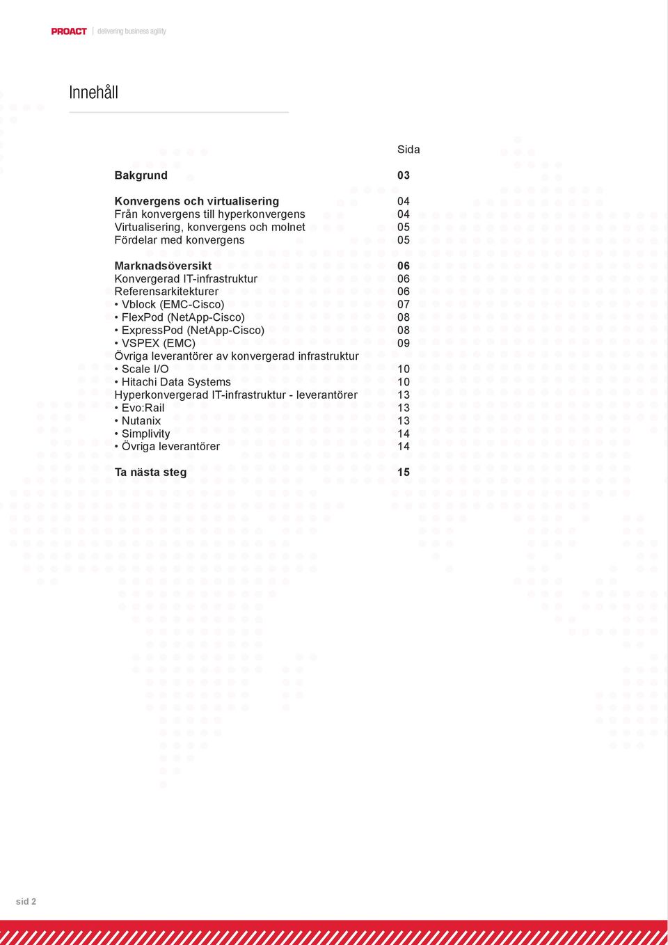 (EMC-Cisco) 07 FlexPod (NetApp-Cisco) 08 ExpressPod (NetApp-Cisco) 08 VSPEX (EMC) 09 Övriga leverantörer av konvergerad infrastruktur Scale I/O