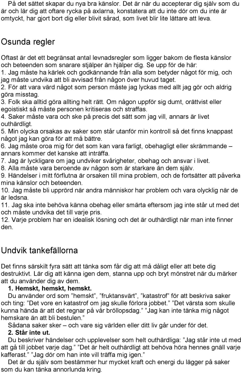 lättare att leva. Osunda regler Oftast är det ett begränsat antal levnadsregler som ligger bakom de flesta känslor och beteenden som snarare stjälper än hjälper dig. Se upp för de här: 1.