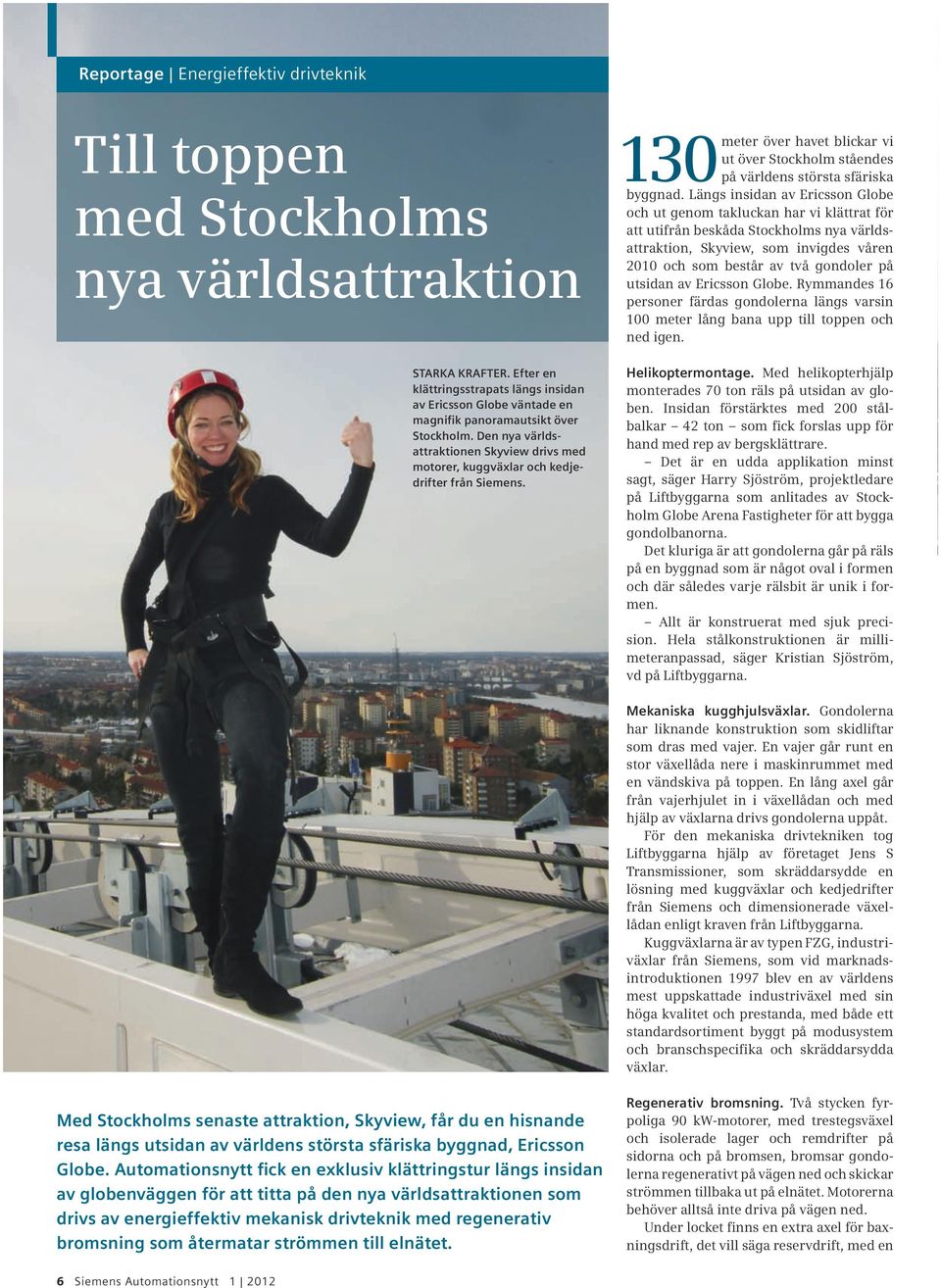 Den nya världsattraktionen Skyview drivs med motorer, kuggväxlar och kedjedrifter från Siemens. 130 meter över havet blickar vi ut över Stockholm ståendes på världens största sfäriska byggnad.