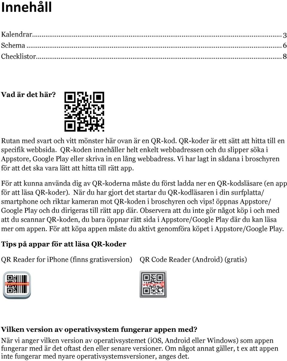 För att kunna använda dig av QR-koderna måste du först ladda ner en QR-kodsläsare (en app för att läsa QR-koder).