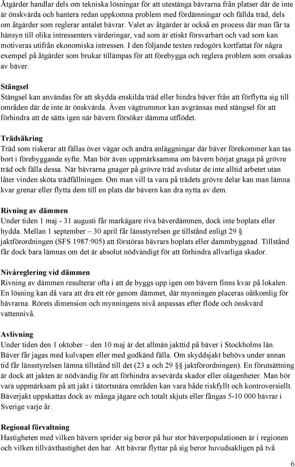 Valet av åtgärder är också en process där man får ta hänsyn till olika intressenters värderingar, vad som är etiskt försvarbart och vad som kan motiveras utifrån ekonomiska intressen.