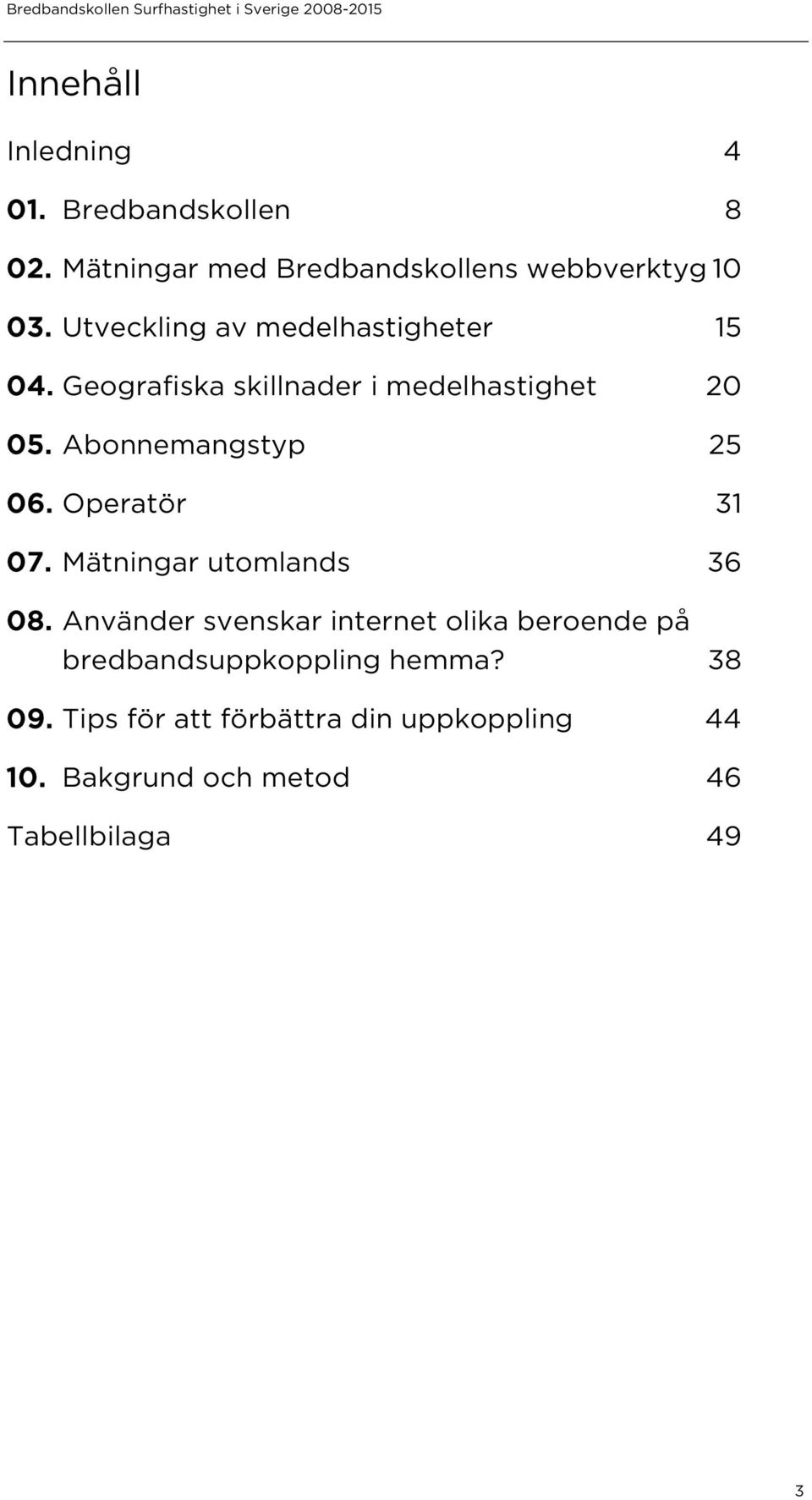 Abonnemangstyp 25 06. Operatör 31 07. Mätningar utomlands 36 08.