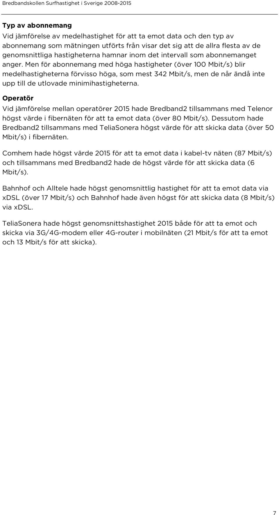 Men för abonnemang med höga hastigheter (över 100 Mbit/s) blir medelhastigheterna förvisso höga, som mest 342 Mbit/s, men de når ändå inte upp till de utlovade minimihastigheterna.