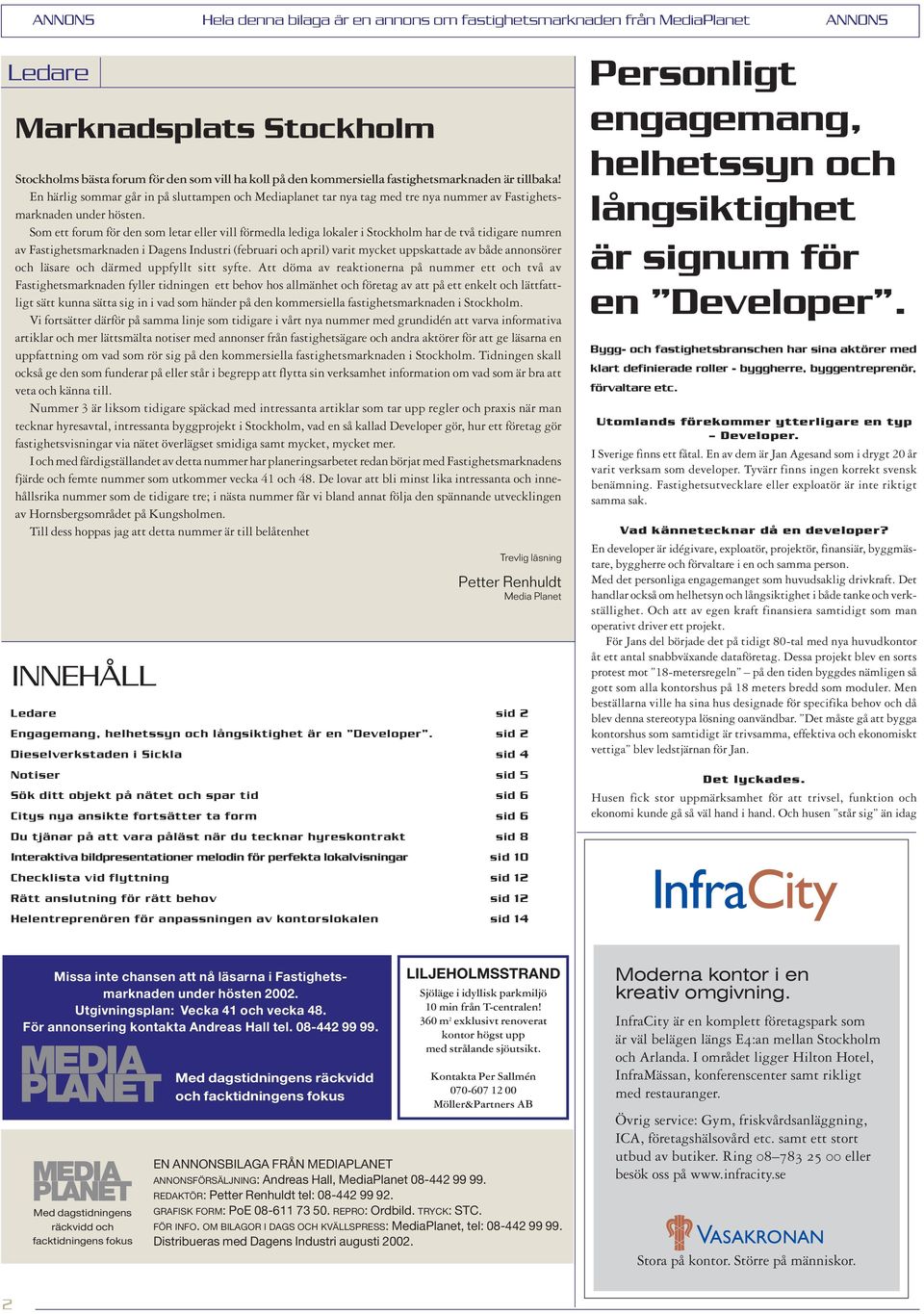 Som ett forum för den som letar eller vill förmedla lediga lokaler i Stockholm har de två tidigare numren av Fastighetsmarknaden i Dagens Industri (februari och april) varit mycket uppskattade av