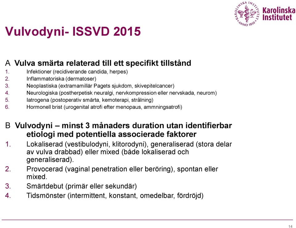 Iatrogena (postoperativ smärta, kemoterapi, strålning) 6.