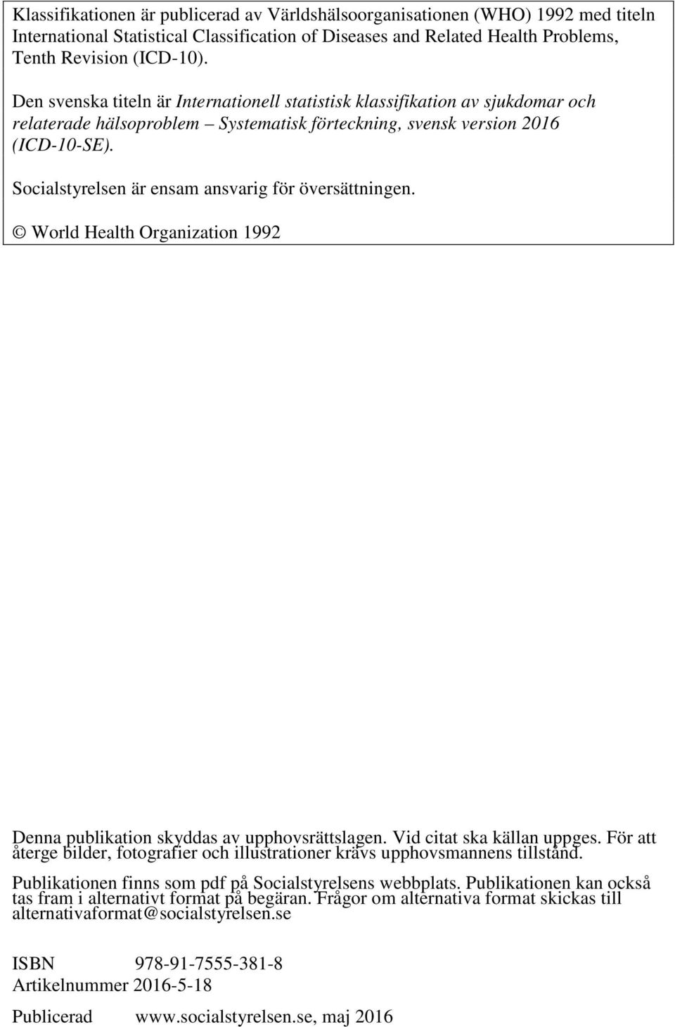 Socialstyrelsen är ensam ansvarig för översättningen. World Health Organization 1992 Denna publikation skyddas av upphovsrättslagen. Vid citat ska källan uppges.