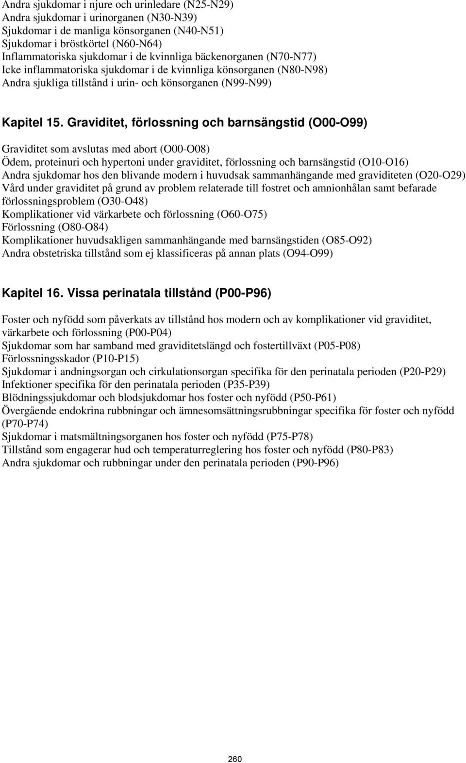 Graviditet, förlossning och barnsängstid (O00-O99) Graviditet som avslutas med abort (O00-O08) Ödem, proteinuri och hypertoni under graviditet, förlossning och barnsängstid (O10-O16) Andra sjukdomar