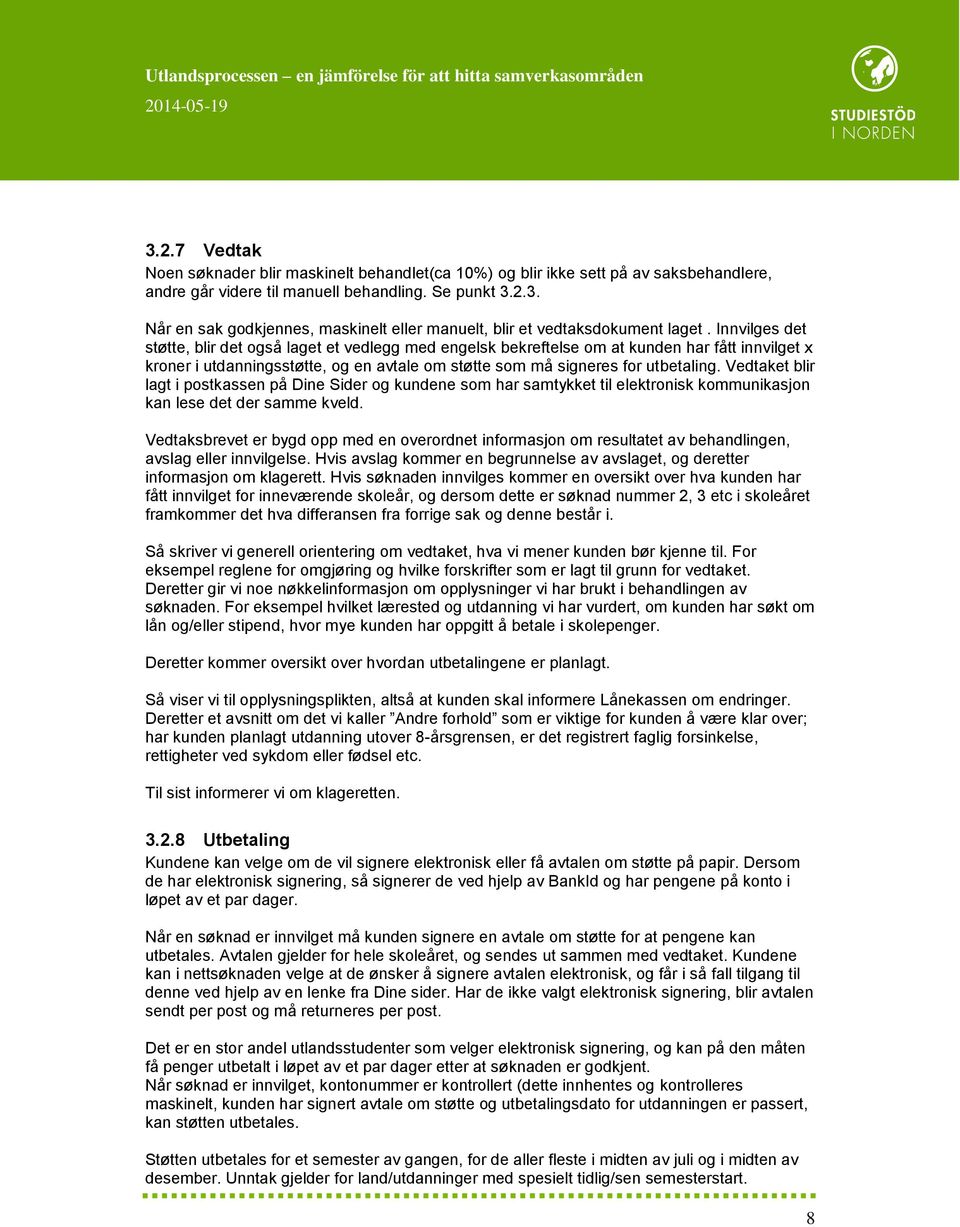 Vedtaket blir lagt i postkassen på Dine Sider og kundene som har samtykket til elektronisk kommunikasjon kan lese det der samme kveld.