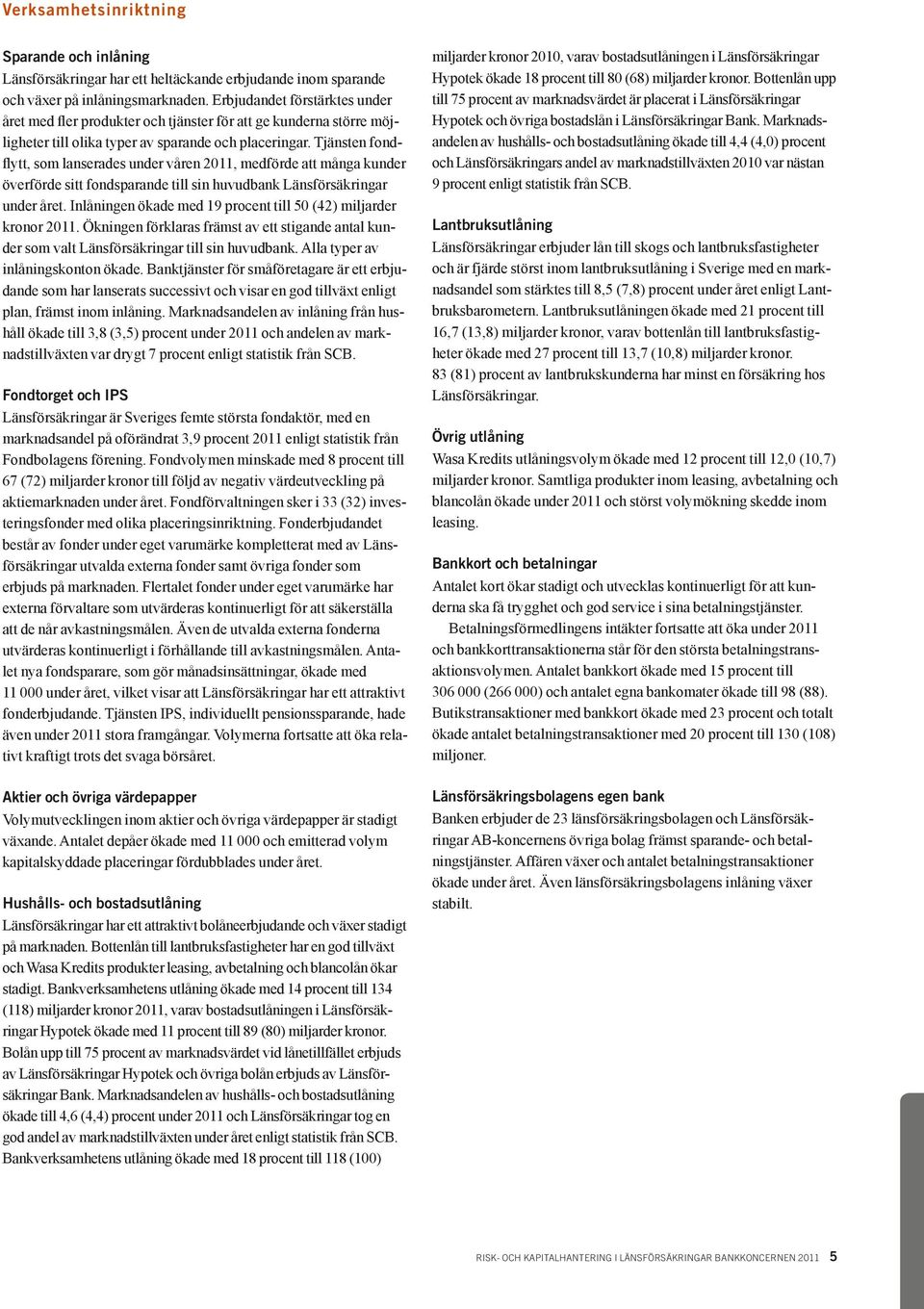 Tjänsten fondflytt, som lanserades under våren 2011, medförde att många kunder överförde sitt fondsparande till sin huvudbank Länsförsäkringar under året.