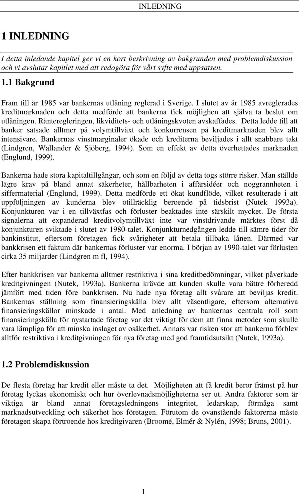 Detta ledde till att banker satsade alltmer på volymtillväxt och konkurrensen på kreditmarknaden blev allt intensivare.