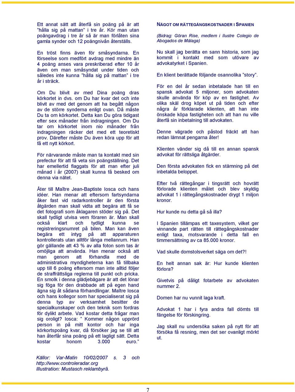 En förseelse som medfört avdrag med mindre än 4 poäng anses vara preskriberad efter 10 år även om man småsyndat under tiden och således inte kunna hålla sig på mattan i tre år i sträck.