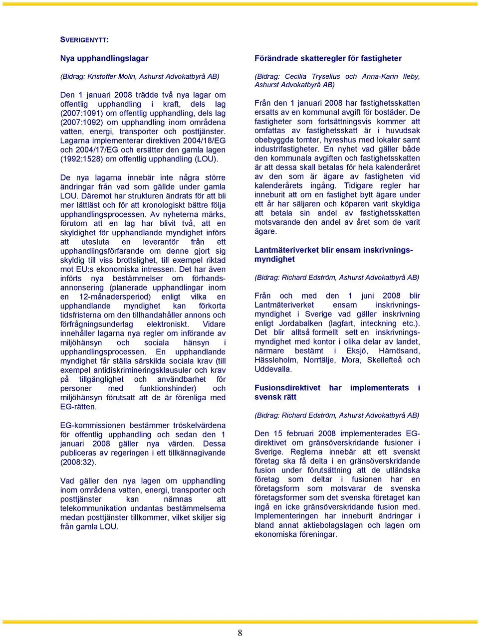 Lagarna implementerar direktiven 2004/18/EG och 2004/17/EG och ersätter den gamla lagen (1992:1528) om offentlig upphandling (LOU).