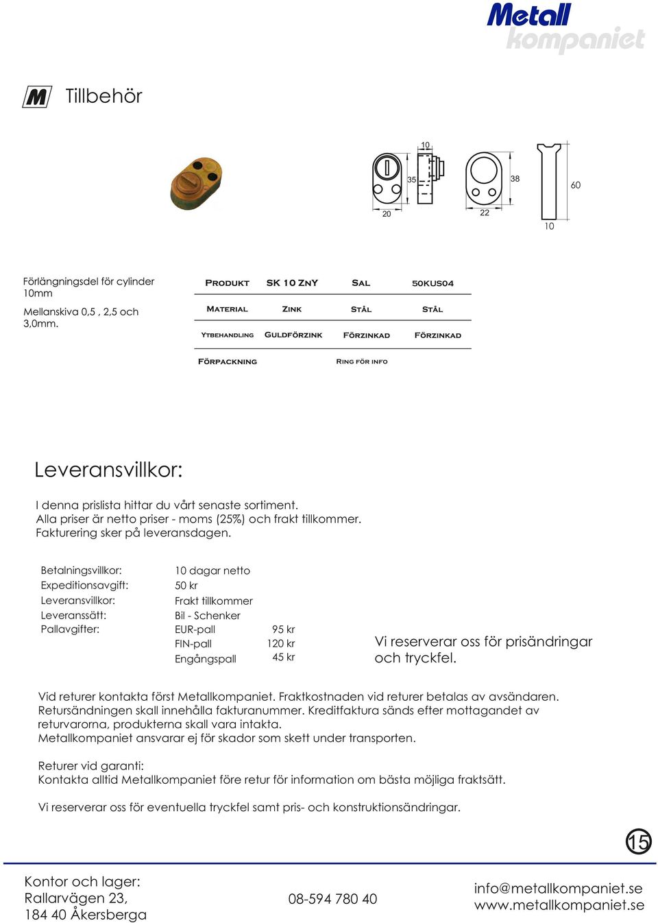 Betalningsvillkor: Expeditionsavgift: Leveransvillkor: Leveranssätt: Pallavgifter: 10 dagar netto 50 kr Frakt tillkommer Bil - Schenker EUR-pall FIN-pall Engångspall 95 kr 120 kr 45 kr Vi reserverar